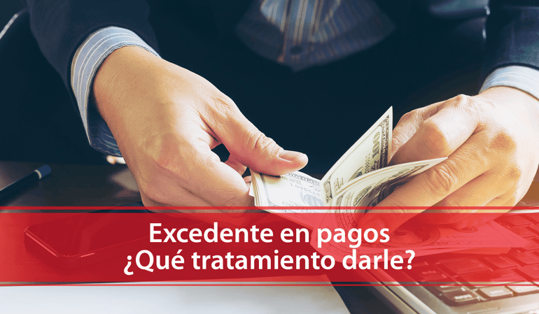 Excedente en pagos ¿Qué tratamiento darle?